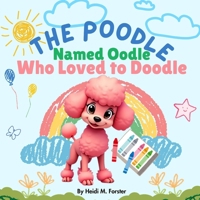 The Poodle Named Oodle: Who Loved to Doodle B0F5HXKTL4 Book Cover