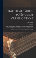 Practical Guide to English Versification: With a Compendious Dictionary of Rhymes, an Examination of Classical Measures, and Comments Upon Burlesque a 1017375356 Book Cover
