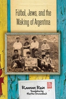 Fútbol, Jews, and the Making of Argentina 0804793417 Book Cover