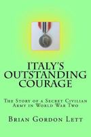 Italy's Outstanding Courage: The Story of a Secret Civilian Army in World War Two 1987612272 Book Cover