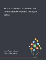Mobile Professional Voluntarism and International Development: Killing Me Softly? 1013287207 Book Cover