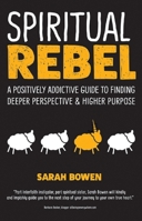 Spiritual Rebel: A Positively Addictive Guide to Finding Deeper Perspective and Higher Purpose 1948626047 Book Cover