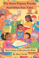 The Great Pajama Parade and Other Whimsical Tales: 10 Bedtime Stories for Kids Ages 5–8: Fun and Heartwarming Short Stories About Friendship, ... Early Readers and Parents to Enjoy Together B0F4N6MFQK Book Cover