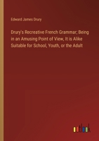 Drury's Recreative French Grammar; Being in an Amusing Point of View, It is Alike Suitable for School, Youth, or the Adult 3385327032 Book Cover