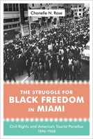 The Struggle for Black Freedom in Miami: Civil Rights and America's Tourist Paradise, 1896-1968 0807157651 Book Cover