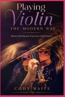 Playing Violin the Modern Way: Modern Bowing and Expressive Performance B0H7NWCSKW Book Cover