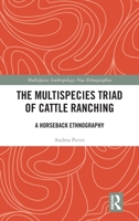 The Multispecies Triad of Cattle Ranching: A Horseback Ethnography (Multispecies Anthropology) 1032450460 Book Cover