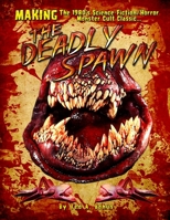 MAKING The 1980's Science-Fiction/Horror Monster Cult Classic THE DEADLY SPAWN B08P1CFDW1 Book Cover