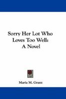 Sorry Her Lot Who Loves Too Well 0548292957 Book Cover
