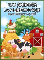 100 ANIMAUX Livre de Coloriage Pour Enfants 4-8 Ans: Un livre de coloriage aventureux con�u pour divertir et faire na�tre l'amoureux des animaux en votre enfant ! 1006870547 Book Cover