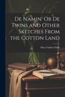 De Namin' ob de Twins and Other Sketches From the Cotton Land 1021518352 Book Cover