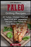 Grill Masterz's Paleo Grilling Recipes: 25 Turkey, Chicken, Seafood, Beef, Pork and Vegetable Recipes Your Family AND Your Waist Will love 1511652551 Book Cover