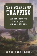 The Science of Trapping: Old-Time Lessons on Catching Animals for Fur 1634506782 Book Cover