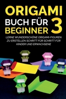 Origami Buch f�r Beginner 3: Lerne wundersch�ne Origami-Figuren zu erstellen Schritt f�r Schritt f�r Kinder und Erwachsene 1778117384 Book Cover