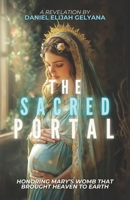 The Sacred Portal: Honoring Mary’s Womb that Brought Heaven to Earth B0DPRMZ1ZD Book Cover