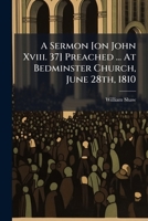 A Sermon [on John Xviii. 37] Preached ... At Bedminster Church, June 28th, 1810 1245002848 Book Cover
