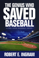 The Genius Who Saved Baseball: A Feel Good Baseball Novel 163618037X Book Cover