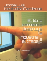 El libre comercio destruye la industria y el trabajo: Caso Dominicano B08SYWV893 Book Cover