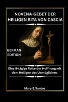 NOVENA-GEBET DER HEILIGEN RITA VON CASCIA: Eine 9-tägige Reise der Hoffnung mit dem Heiligen des Unmöglichen. (German Edition) B0FQTPCQ6J Book Cover