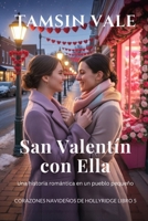 San Valentín con Ella: Una historia romántica en un pueblo pequeño (Corazones navideños de Hollyridge: Una Serie de Romance Sáfico y Acogedor en un ... Pueblo durante las Fiestas) (Spanish Edition) B0GJD2G4R9 Book Cover
