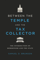 Between the Temple and the Tax Collector: The Intersection of Mormonism and the State 0252088395 Book Cover