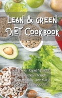 Lean and Green Diet Cookbook: Start Your Rapid Weight Loss Journey Trough These Healthy Low-Carb Recipes On a Budget 191404486X Book Cover
