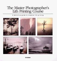 The Master Photographer's Lith Printing Course: A Definitive Guide to Creative Lith Printing 0817445390 Book Cover