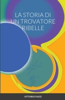 LA STORIA DI UN TROVATORE RIBELLE 1716063892 Book Cover