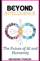 Beyond Intelligence: The Future of AI and Humanity B0DSVQRPKB Book Cover