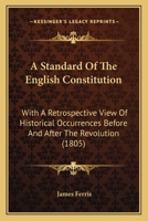 A Standard Of The English Constitution: With A Retrospective View Of Historical Occurrences Before And After The Revolution 1165275570 Book Cover