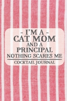 I'm a Cat Mom and a Principal Nothing Scares Me Cocktail Journal: Blank Cocktail Journal to Write in for Women, Bartenders, Drink and Alcohol Log, ... for Women, Wife, Mom, Aunt (6x9 120 pages) 1672889030 Book Cover