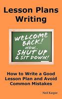 Lesson Plans Writing: How to Write a Good Lesson Plan and Avoid Common Mistakes 0986642614 Book Cover