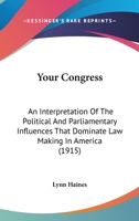 Your Congress; An Interpretation of the Political and Parliamentary Influences That Dominate Law Making in America 1240111967 Book Cover