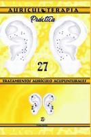 27 Tratamientos Aurículo Acupunturales. Auriculoterapia Práctica (Spanish Edition) B08BDYHV3P Book Cover