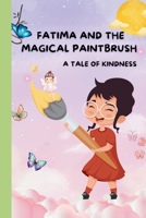 Fatima And The Magical Paintbrush: A Tale of Kindness (Fatima's Learning Adventures) B0DT1CGP69 Book Cover