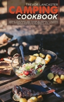 Camping Cookbook: Impress your Family and Friends by Cooking a Delicious Meal Without a Kitchen. Quick, Healthy, and Nutritious Recipes for Your Outdoor Adventures 1914378709 Book Cover