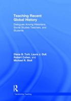 Teaching Recent Global History: Dialogues Among Historians, Social Studies Teachers and Students 0415897084 Book Cover