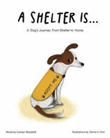 A Shelter Is...: A Dog's Journey from Shelter to Home 1948575841 Book Cover