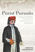 Purist Pursuits: Language, Global Ideas, and the Creation of Western Armenian in the Ottoman Empire 1503645673 Book Cover