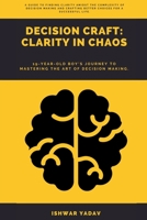 Decision Craft: Clarity In Chaos: Mastering the Art of Choice in a Complex World B0BSY6624Q Book Cover