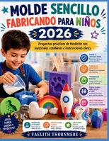 MOLDE SENCILLO FABRICANDO PARA NIÑOS 2026: Proyectos prácticos de fundición con materiales cotidianos e instrucciones claras. (Spanish Edition) B0H5DLMSWD Book Cover