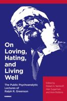 On Loving, Hating, and Living Well: The Public Psychoanalytic Lectures of Ralph R. Greenson 1782204628 Book Cover