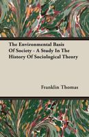The Environmental Basis of Society - A Study in the History of Sociological Theory 1406703168 Book Cover