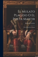 El Mulato Placido O El Poeta Martir: Novela Histórica Orijinal 1021665231 Book Cover