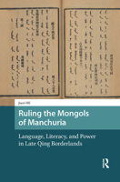 Ruling the Mongols of Manchuria : Language, Literacy, and Power in Late Qing Borderlands 9463727078 Book Cover