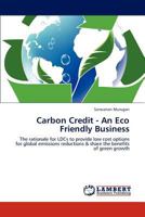 Carbon Credit - An Eco Friendly Business: The rationale for LDCs to provide low cost options for global emissions reductions & share the benefits of green growth 3848497352 Book Cover