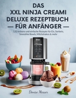 DAS XXL NINJA CREAMI DELUXE REZEPTBUCH FÜR ANFÄNGER: 120 leckere und einfache Rezepte für Eis, Sorbets, Smoothie Bowls, Milchshakes & mehr (German Edition) B0FDX2R49N Book Cover