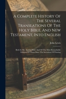 A Complete History Of The Several Translations Of The Holy Bible, And New Testament, Into English: Both In Ms. And In Print: And Of The Most Remarkable Editions Of Them Since The Invention Of Printing 1017760357 Book Cover