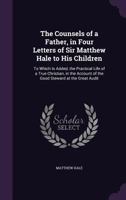 The Counsels Of A Father, In Four Letters, Of Matthew Hale To His Children 0469105348 Book Cover