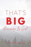 That's BIG: Believing It's God! 1662856598 Book Cover